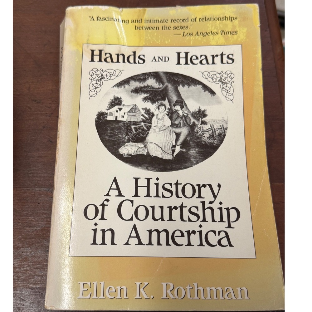 Hands and Hearts A History of Courtship in America Ellen K Rothman Harvard Press